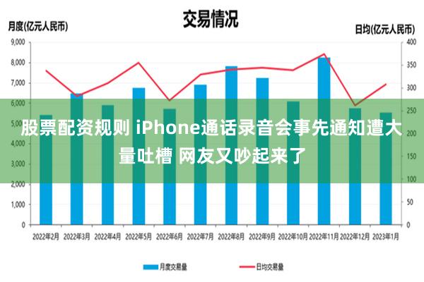 股票配资规则 iPhone通话录音会事先通知遭大量吐槽 网友又吵起来了