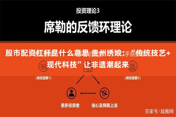 股市配资杠杆是什么意思 贵州绣娘：“传统技艺+现代科技”让非遗潮起来