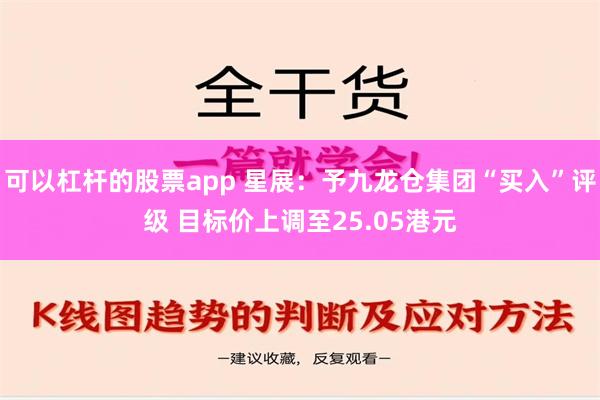 可以杠杆的股票app 星展：予九龙仓集团“买入”评级 目标价上调至25.05港元